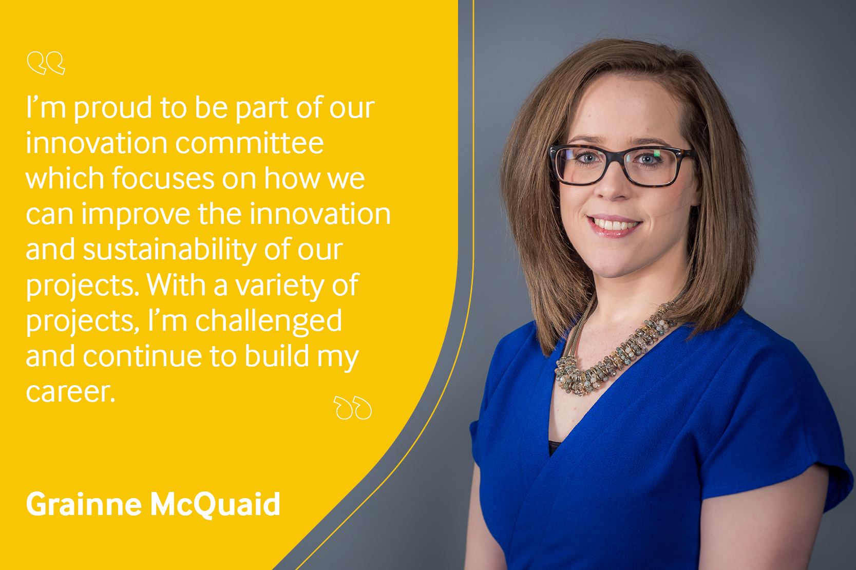 Employee testimonial, Grainne McQuaid reading "I'm proud to be part of our innovation committee which focuses on how we can improve the innovation and sustainability of our projects. With a variety of projects, I'm challenged and continue to build my career".