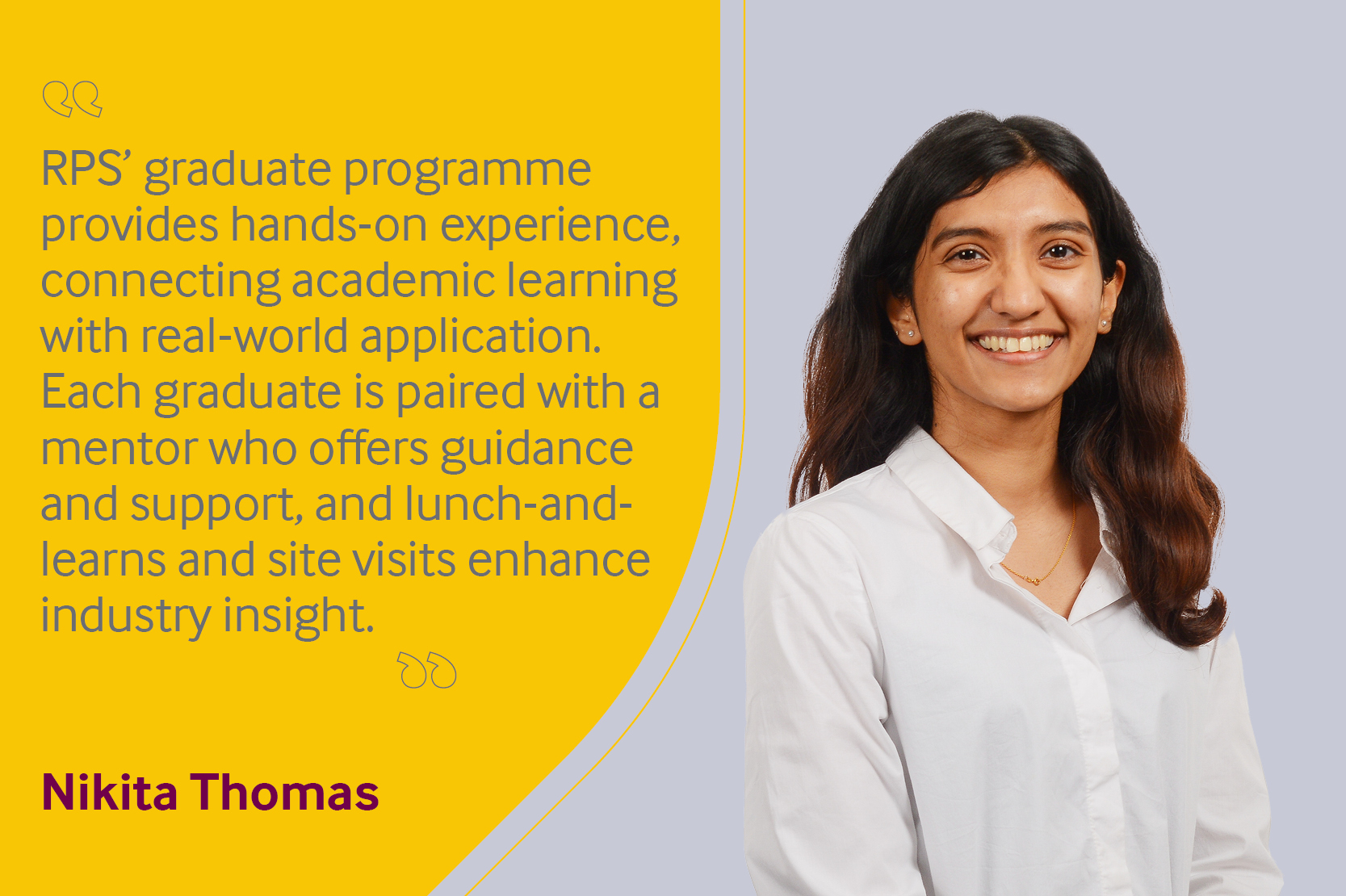 Employee testimonial, Nikita Thomas reading "RPS’ graduate programme provides hands-on experience, connecting academic learning with real-world application. Each graduate is paired with a mentor who offers guidance and support, and lunch-and-learns and site visits enhance industry insight".