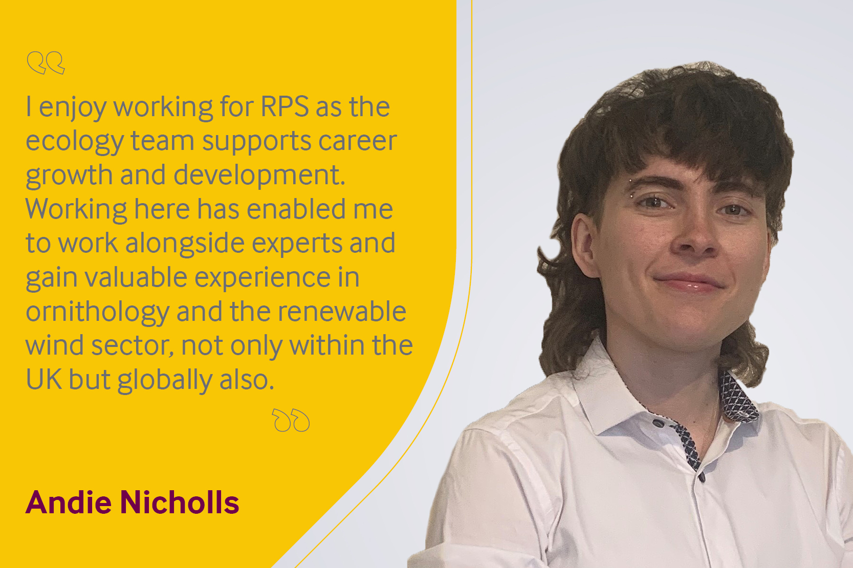 Employee testimonial, Andie Nicholls reading "I enjoy working for RPS as the ecology team supports career growth and development. Working here has enabled me to work alongside experts and gain valuable experience in ornithology and the renewable wind sector, not only within the UK but globally also".