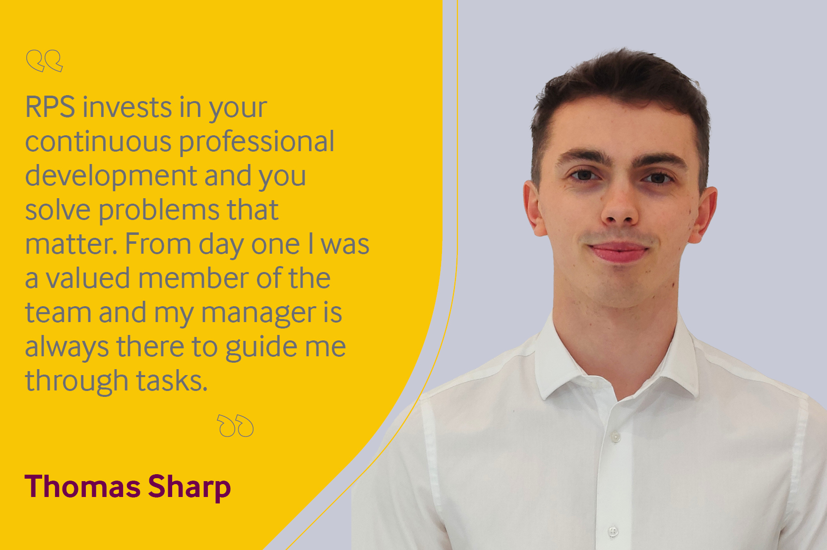 Employee testimonial, Thomas Sharp reading "RPS invests in your continuous professional development and you solve problems that matter. From day one I was a valued member of the team and my manager is always there to guide me through tasks".